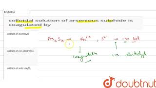 colloidal solution of arsenious sulphide is coagulated by [upl. by Llerryt554]