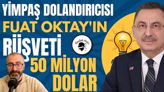 Yimpaş dolandırıcısı Fuat Oktayın rüşvetî 50 milyon dolar [upl. by Saucy]