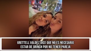 GRETTELL VALDEZ DICE QUE NO ES NECESARIO ESTAR DE GRINCH POR NO TENER PAREJA [upl. by Imerej]