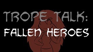 Trope Talk Fallen Heroes [upl. by Remle]