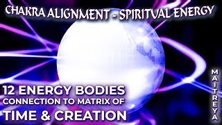 CHAKRA ALIGNMENT  SPIRITUAL ENERGY 12 Energy Bodies ConnectionMatrix of Time  Creation Maitreya [upl. by Paterson]