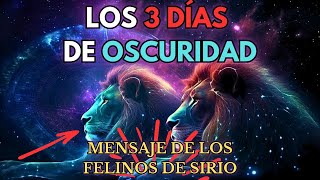 LOS TRES DÍAS DE OSCURIDAD  Mensaje de los felinos de Sirio [upl. by Valeda152]