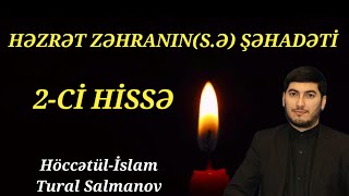 SalamHəzrət Zəhranın şəhadəti 2ci hissəHöccətulİslam Tural Salmanov [upl. by Enelyt991]