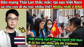 Dân mạng Thái Lan thắc mắc tại sao Việt Nam lại cho con đi du học nhiều thế Nhiều nhất ở ĐNÁ [upl. by Marijn265]