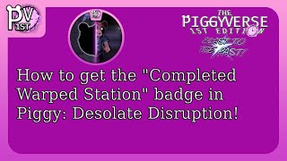 HOW TO GET THE quotCompleted Warped Stationquot BADGE IN PIGGY DESOLATE DISRUPTION [upl. by Ecnedurp]