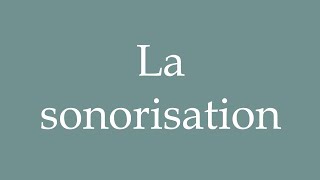 How to Pronounce La sonorisation The sound system Correctly in French [upl. by Akihdar]