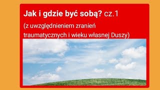 Jak i gdzie być sobą część 1 Z uwzględnieniem zranień traumatycznych i wieku własnej Duszy [upl. by Yand]