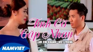 Tình Cờ Gặp Nhau  Lâm Chi Khanh ft Viết Trung MV HD OFFICIAL [upl. by Levona]