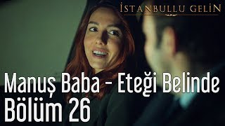 İstanbullu Gelin 26 Bölüm  Manuş Baba  Eteği Belinde [upl. by Nico]