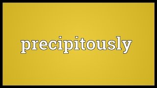 Precipitously Meaning [upl. by Anoy]