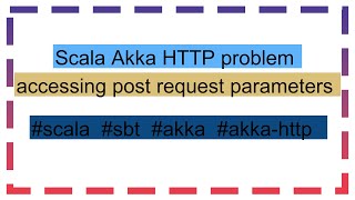 Scala Akka HTTP problem accessing post request parameters [upl. by Irik]