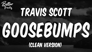 Travis Scott  Goosebumps ft Kendrick Lamar Clean 🔥 Goosebumps Clean [upl. by Pik772]