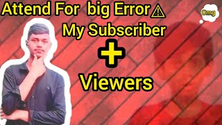 ⚠️ Attend For Big Error ⚠️ My Subscribers  Viewers [upl. by Notfol]