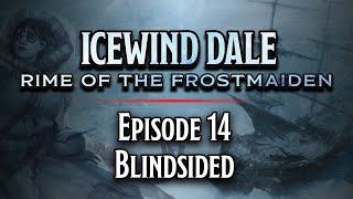 Episode 14  Blindsided  Icewind Dale Rime of the Frostmaiden [upl. by Bj]