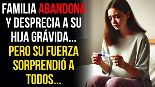 FAMILIA ABANDONA Y DESPRECIA A SU HIJA GRÁVIDA PERO SU FUERZA SORPRENDIÓ A TODOS [upl. by Alf]