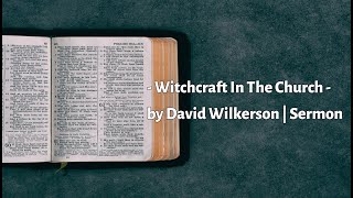 Witchcraft In The Church  by David Wilkerson  Full Sermon [upl. by Targett]