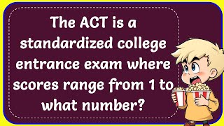 The ACT is a standardized college entrance exam where scores range from 1 to what number Correct [upl. by Slaby940]