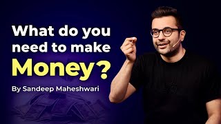 What do you need to make money By Sandeep Maheshwari  Hindi [upl. by Ardnasirhc116]