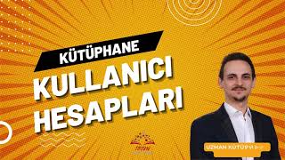 Kütüphane Kullanıcı Hesapları Eğitimi [upl. by Anon]