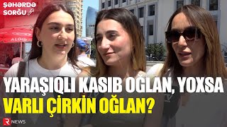 YARAŞIQLI KASIB OĞLAN YOXSA VARLI ÇİRKİN OĞLAN  SORĞU [upl. by Fenn882]