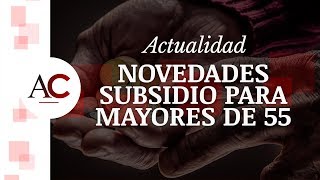 Cambios en el Subsidio para Mayores de 55 años para 2019 [upl. by Hagan]