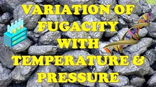 VARIATION OF FUGACITY WITH TEMPERATURE AND PRESSURE [upl. by Hollingsworth960]