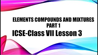 Elements Compounds and Mixtures part 1ICSE Class 7 Lesson 3 [upl. by Jillana382]