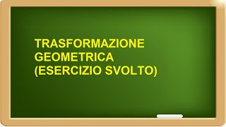 trasformazioni geometriche esercizio svolto [upl. by Kraus]