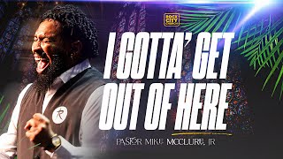 I Gotta Get Out Of Here  Pastor Mike McClure Jr [upl. by Prebo975]