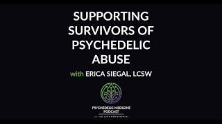 Supporting Survivors of Psychedelic Abuse with Erica Siegal LCSW  Psychedelic Medicine Podcast [upl. by Hafeenah]