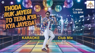 Thoda Ruk Jayegi To Tera Kya Jayega  Club Mix  C minor  123 BPM  Karaoke [upl. by Annas]