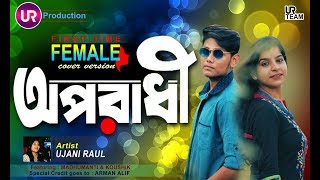 Oporadhi  Arman Alif  Bangla New Song 2018  অপরাধী  Official Video FEMALE COVER  UJANI RAUL [upl. by Nonnel198]