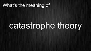 Whats the meaning of quotcatastrophe theoryquot How to pronounce catastrophe theory [upl. by Avruch117]