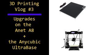 3D Printing Vlog 3  Printed upgrades on the Anet A8 and the Anycubic Ultrabase [upl. by Gnav92]