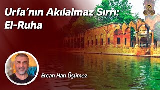 Urfanın Akıl Akılalmaz Sırrı ElRuha  Ercan Han Üşümez [upl. by Ahsihat]