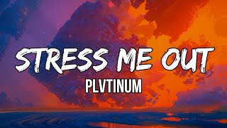 PLVTINUM  Stress Me Out Lyrics [upl. by Capwell]