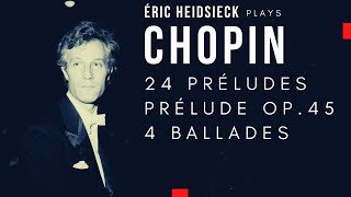 Chopin by Éric Heidsieck  24 Préludes Op28 Prélude Op45 4 Ballades recording of the Century [upl. by Laehcym740]