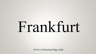 How To Say Frankfurt [upl. by Airasor]