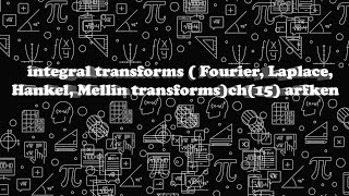 integral transforms  Fourier Laplace Hankel Mellin transforms ch15 arfken شرح [upl. by Esital]