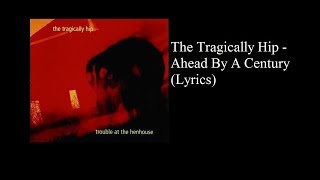 The Tragically Hip  Ahead By A Century Lyrics [upl. by Nwahsal]