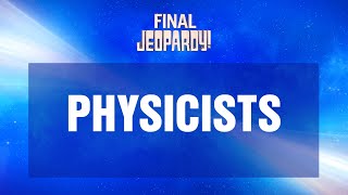 Physicists  Final Jeopardy  JEOPARDY [upl. by Erdnael]