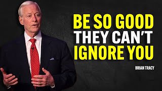 BE SO GOOD THEY CANT IGNORE YOU  Brian Tracy Motivation [upl. by Airretal]