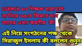 SSKMSK EPF যারা ৬৫তে ফিরতে চান তাদের এখন করণীয় কী সিরাজুল ইসলামের বার্তা EDUCHARCHA [upl. by Alleinnad598]