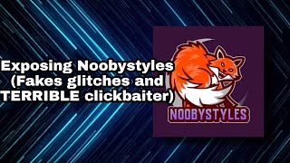 Exposing Noobystyles Fakes glitches and a TERRIBLE clickbaiter [upl. by Alliuqaj922]