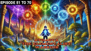 Atharva The Elementalist Warrior Episode 51 to 70 Today New Novel Explain  audiobook [upl. by Noyad]