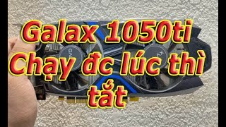 Sửa card Galax 1050ti chạy 1 lúc thì tắt bật lại lên [upl. by Qahsi302]