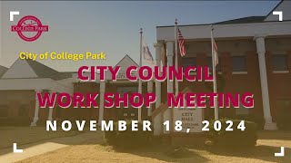 City of College Park  City Council Workshop  November 18 2024 [upl. by Jar]