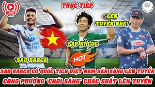 🔴TRỰC TIẾP SAO BARCA CÓ QUỐC TỊCH VNSẴN SÀNG LÊN TUYỂN  CÔNG PHƯỢNG CHÓI SÁNG CHẮC SUẤT LÊN TUYỂN [upl. by Mak]