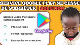 COMMENT RÉGLER LE PROBLÈME DU SERVICE GOOGLE PLAY SARRÊTE SYSTÉMATIQUEMENT  PLAY STORE SARRÊTE [upl. by Aloeda]