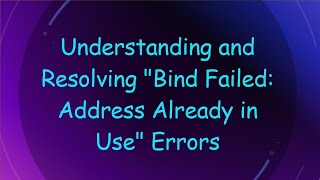 Understanding and Resolving quotBind Failed Address Already in Usequot Errors [upl. by Benedicto]